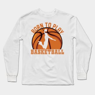 Basketball Born To Play Long Sleeve T-Shirt